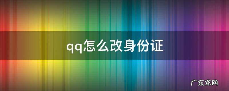 qq怎么改身份证 qq怎么改身份证绑定之后如何更改