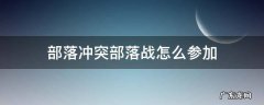 部落冲突怎么打部落战 部落冲突部落战怎么参加