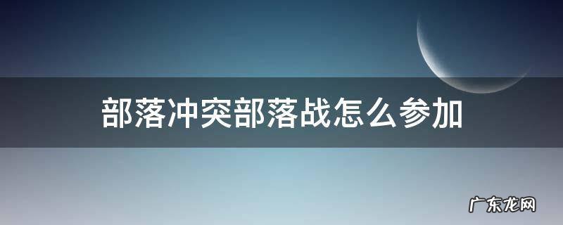 部落冲突怎么打部落战 部落冲突部落战怎么参加