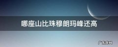 哪座山比珠穆朗玛峰还高 还有比珠穆朗玛峰更高的山吗