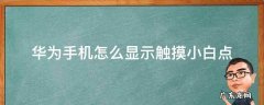 华为手机触摸屏幕有个小白圆点 华为手机怎么显示触摸小白点