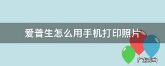 如何用爱普生打印照片 爱普生怎么用手机打印照片