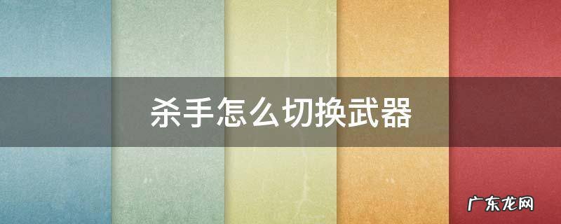 杀手怎么切换武器 杀手 切换武器