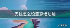 无线怎么设置穿墙功能 无线网怎么设置穿墙功能