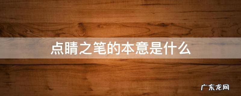 点睛之笔的原意是什么 点睛之笔的本意是什么