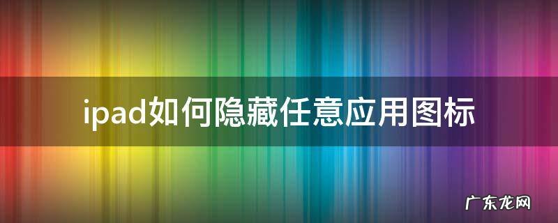 ipad如何隐藏任意应用图标 苹果ipad怎么隐藏应用图标
