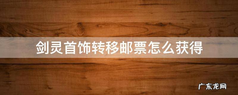剑灵首饰转移邮票怎么获得 剑灵装备邮票怎么获得