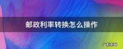 邮政银行固定利率转换 邮政利率转换怎么操作