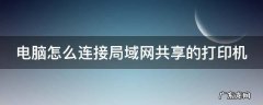 电脑怎么连接局域网共享的打印机呢 电脑怎么连接局域网共享的打印机
