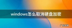 如何取消硬盘的加密 windows怎么取消硬盘加密