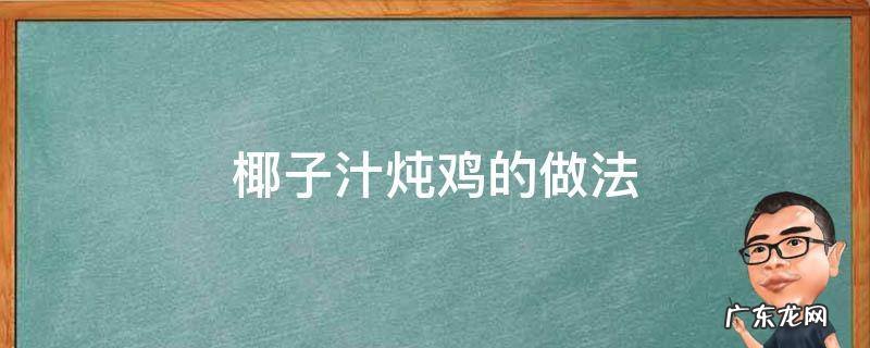 椰子汁炖鸡的做法 椰子汁炖鸡的做法与功效