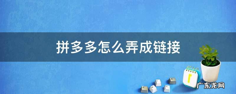拼多多怎么弄成链接 拼多多怎么弄成链接给朋友砍价