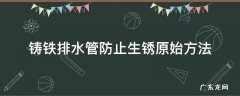 铸铁下水管怎么防锈处理 铸铁排水管防止生锈原始方法