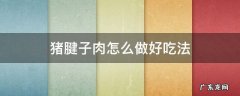 猪腱子肉如何做 猪腱子肉怎么做好吃法