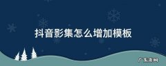 抖音影集模板怎么用 抖音影集怎么增加模板