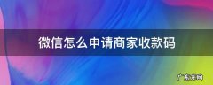 微信怎么申请商家收款码免费 微信怎么申请商家收款码