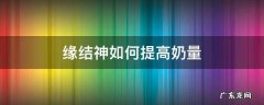 缘结神奶量怎么计算 缘结神如何提高奶量