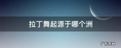 拉丁舞的发源地是哪个洲 拉丁舞起源于哪个洲