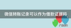 微信转账记录可以作为借款证据吗 微信转账记录可以作为借款证据吗