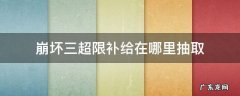 崩坏三超限补给在哪里抽取 崩坏3养成补给券在哪抽