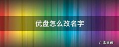 优盘怎么改名字 优盘怎么改名字在桌面上