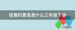 犹豫的意思是什么三年级下册 犹豫是什么意思