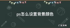 ps怎么设置背景颜色 ps怎么设置背景颜色渐变