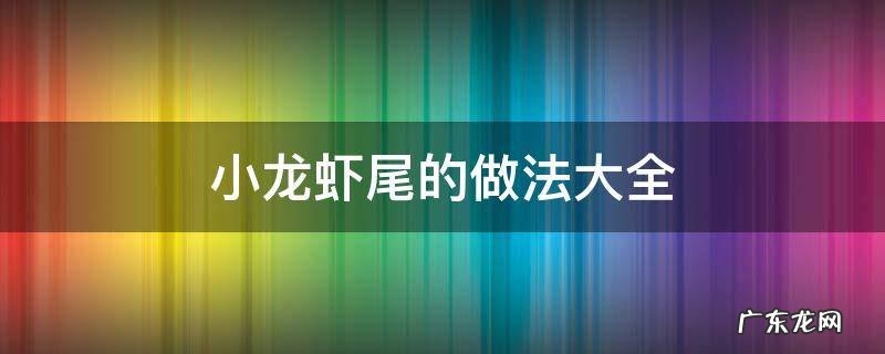小龙虾尾的做法大全 小龙虾尾的做法大全视频