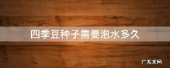 四季豆种子需要泡水吗 四季豆种子需要泡水多久