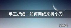 折纸小刀怎么折 手工折纸—如何用纸来折小刀