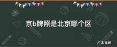 京b牌照是北京哪个区 北京京b牌照范围