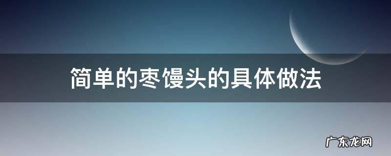枣馒头家常做法 简单的枣馒头的具体做法