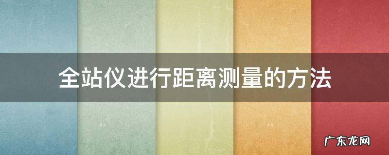 全站仪进行距离测量的方法 全站仪测距离使用方法