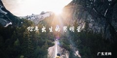谁是那个年轻的男明星？92年出生的他引领了新一代的潮流！
