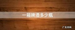 一箱啤酒多少瓶多少钱 一箱啤酒多少瓶