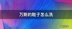 怎样洗万斯鞋 万斯的鞋子怎么洗