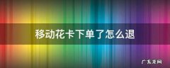 移动花卡怎么退款 移动花卡下单了怎么退