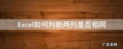 Excel如何判断两列是否相同 如何判断excel中两列是否相同