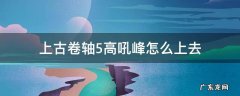 上古卷轴5高吼峰怎么上去 上古卷轴5高吼峰怎么上去视频