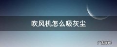 吹风机怎样吸尘 吹风机怎么吸灰尘