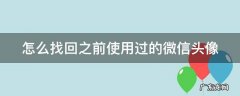 怎么找回之前使用过的微信头像 如何找回以前使用过的微信头像