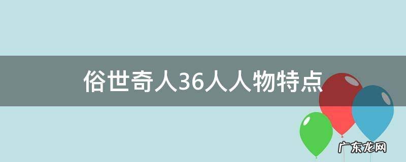 俗世奇人36人人物特点 俗世奇人一36人人物特点