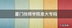 厦门技师学院是大专吗 厦门技师学院有什么专业