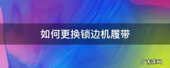 如何更换锁边机履带 锁边机轮子怎么卸下来