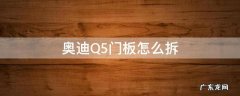 奥迪q5门板怎么拆卸图解 奥迪Q5门板怎么拆
