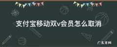 支付宝移动双V会员开通后可以关闭吗 支付宝移动双v会员怎么取消