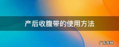 产后收腹带正确使用方法 产后收腹带的使用方法