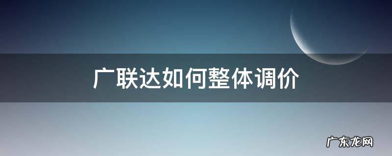 广联达如何整体调价 广联达怎么整体调价