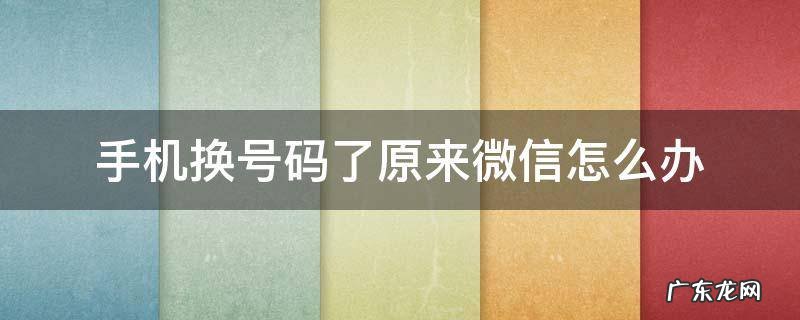 手机换号码了原来微信怎么办 手机号换了,微信怎么办?