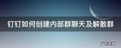 钉钉如何创建内部群聊天及解散群 钉钉如何创建内部群聊天及解散群群